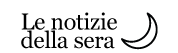 Le notizie della sera